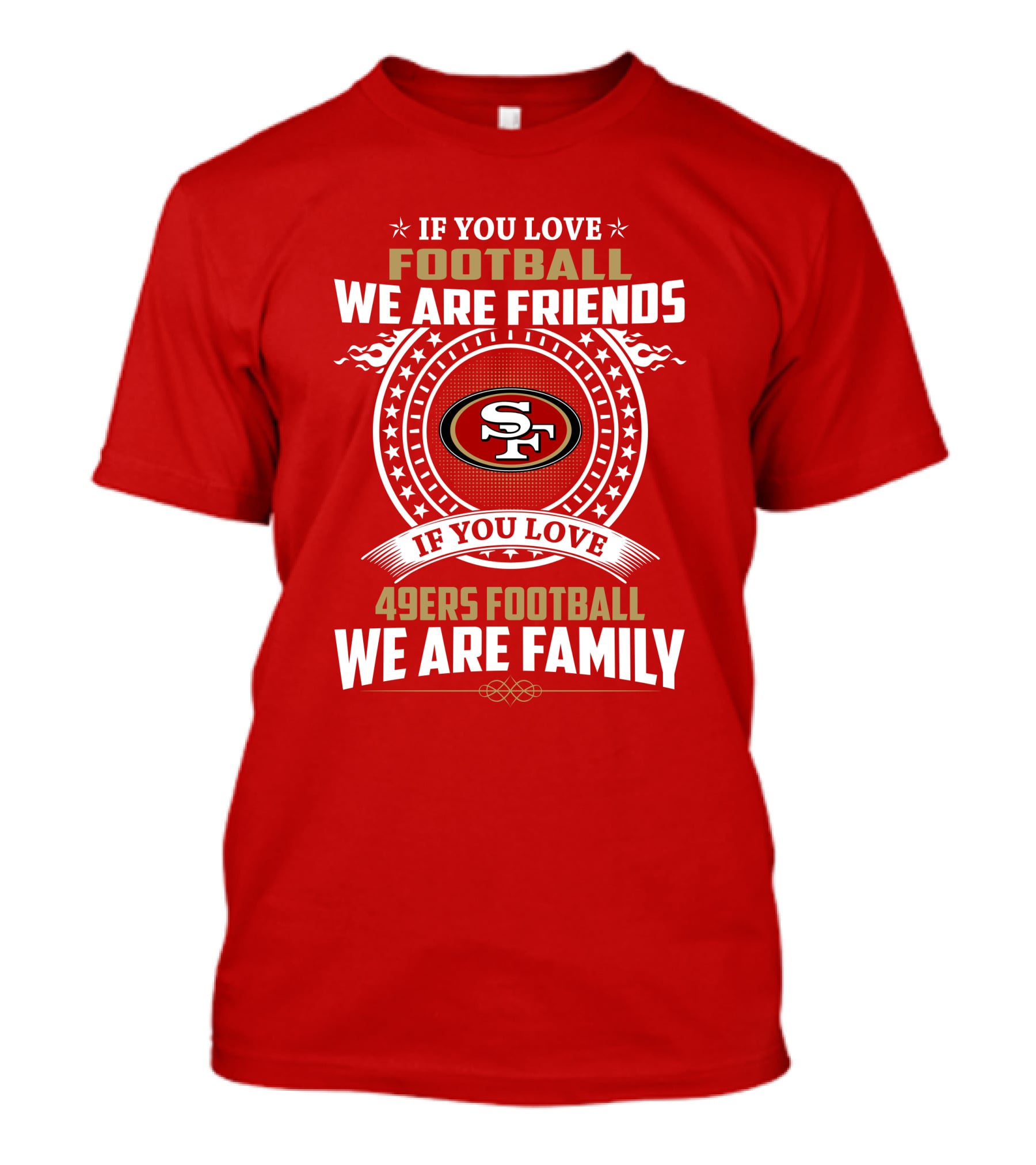 If You Love 49ers Football We Are Family San Francisco Fans United Edition T-Shirt