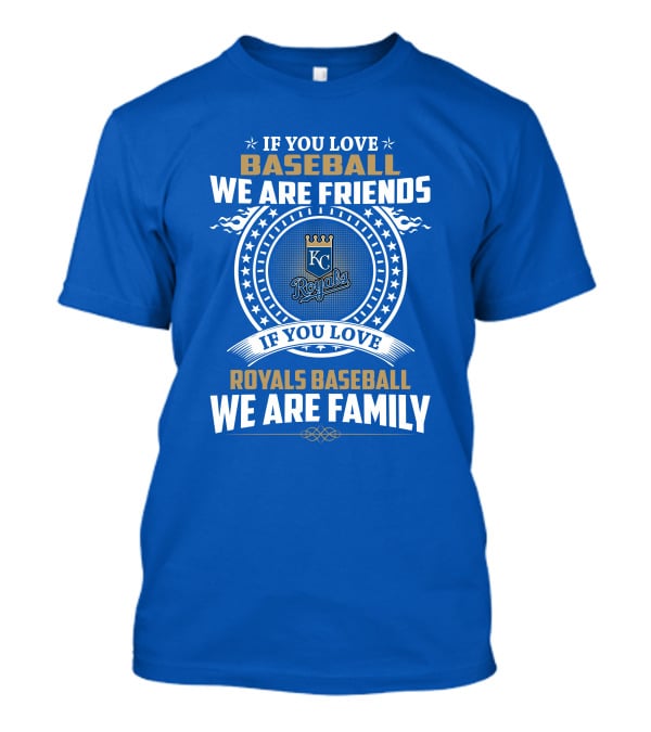 If You Love Kansas City Royals Baseball We Are Family Friends Baseball KC Royals T-Shirt