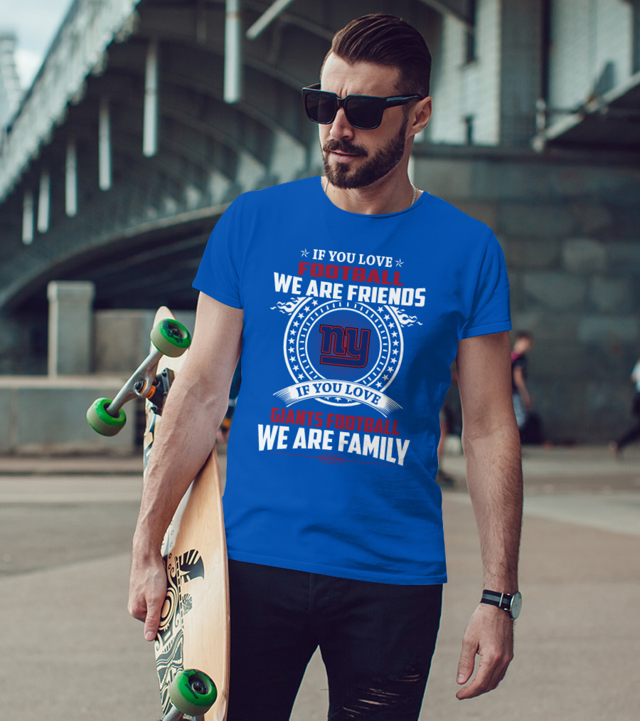 If You Love Giants Football We Are Friends Family New York Team Fan T-Shirt