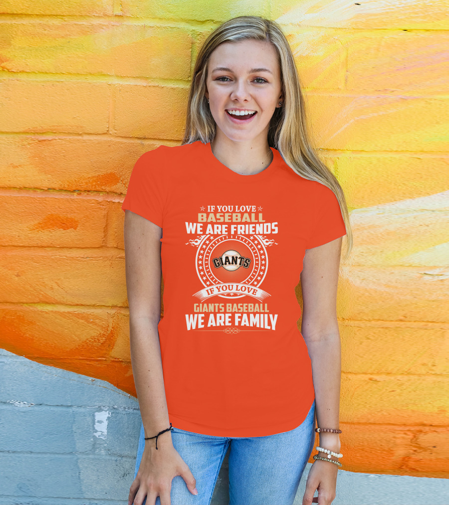 If You Love Baseball We Are Friends Giants If You Love Giants Baseball We Are Family T-Shirt