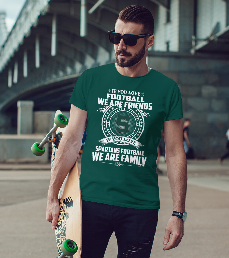 If You Love Spartans Football We Are Family Friends T-Shirt