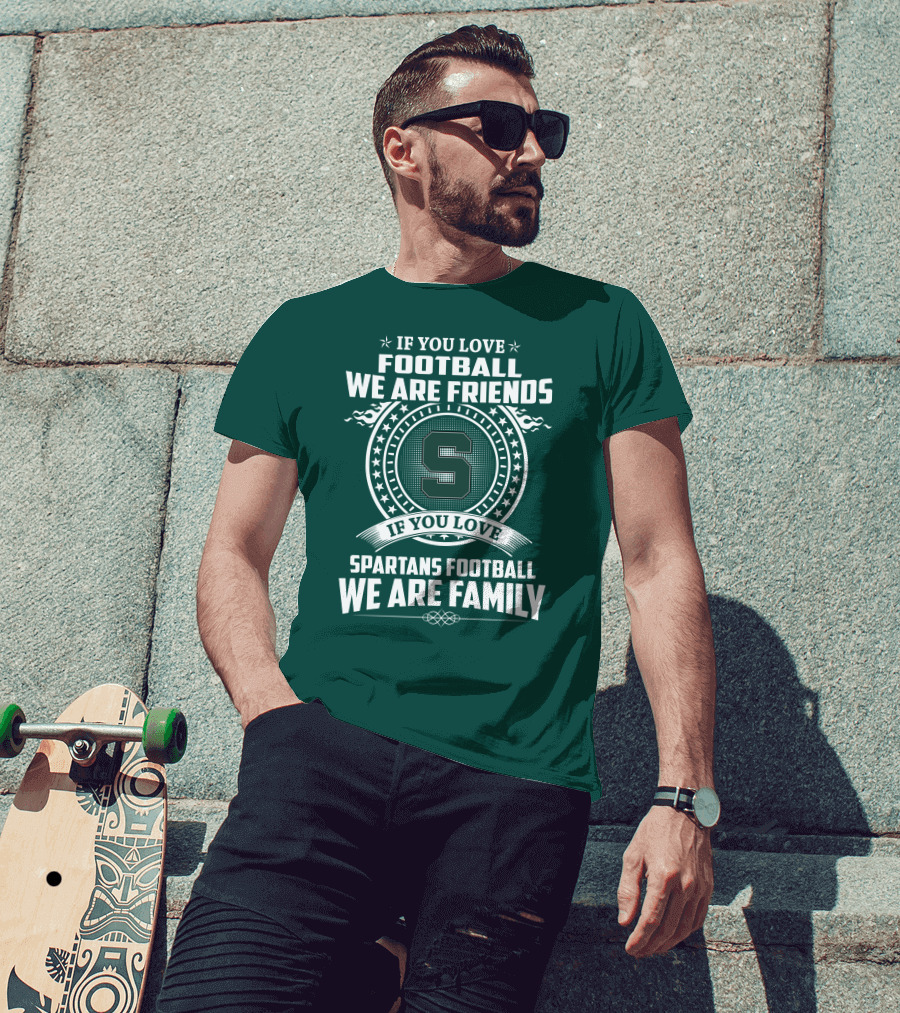 If You Love Spartans Football We Are Family Friends T-Shirt