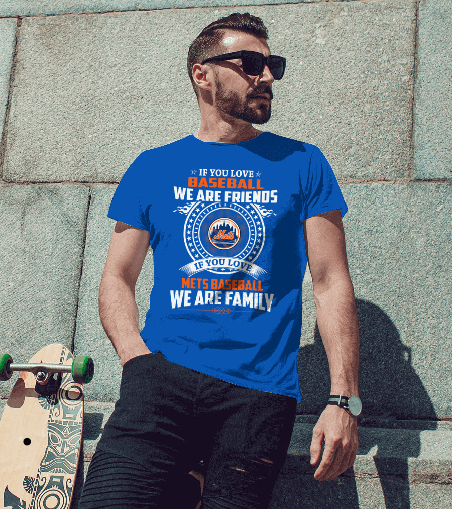 If You Love Baseball We Are Friends If You Love Mets Baseball We Are Family Mets T-Shirt