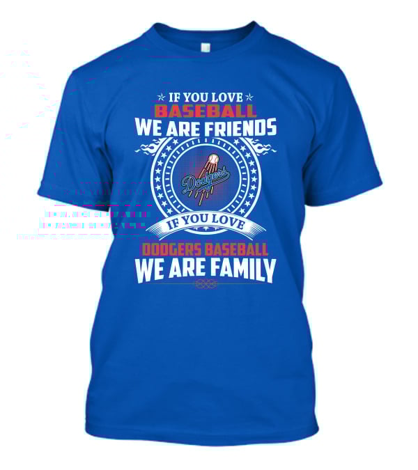 If You Love Baseball We Are Friends Los Angeles Dodgers Baseball We Are Family T-Shirt