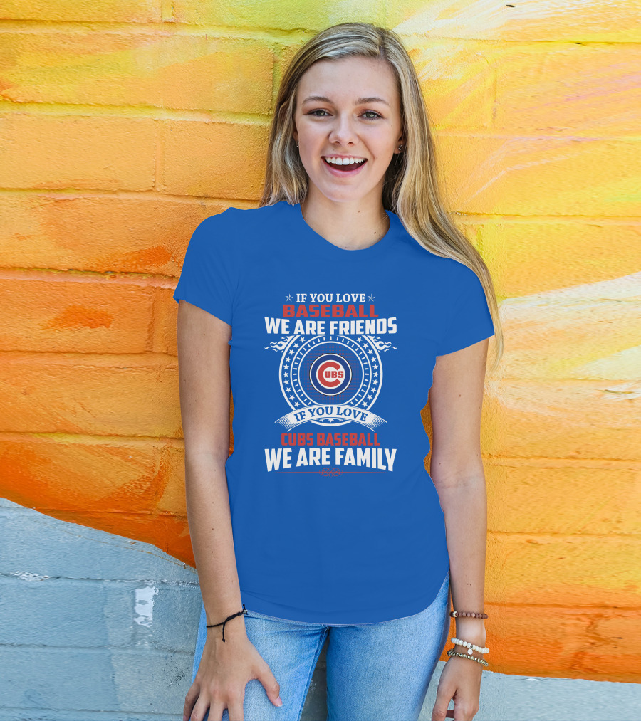 If You Love Baseball We Are Friends If You Love Cubs Baseball We Are Family T-Shirt