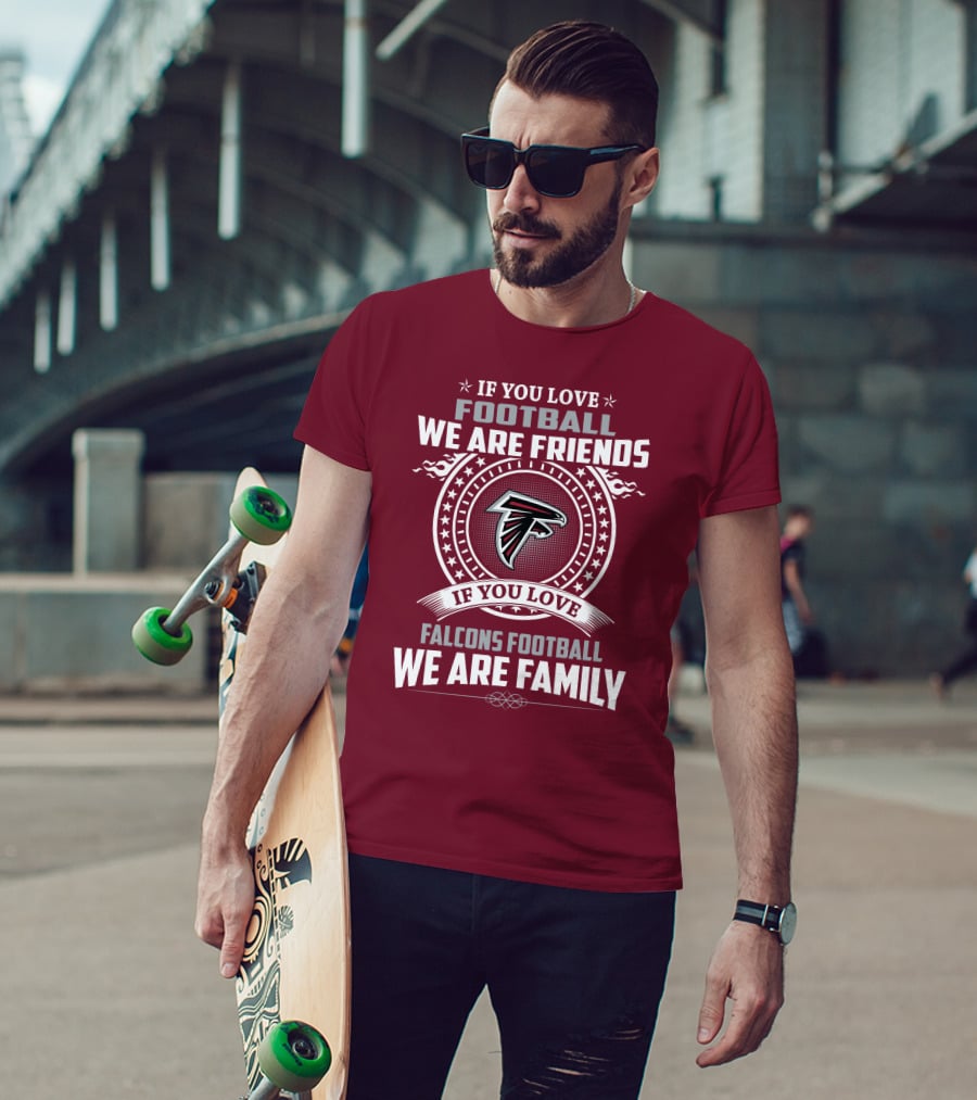 If You Love Football Falcons Football We Are Friends We Are Family T-Shirt