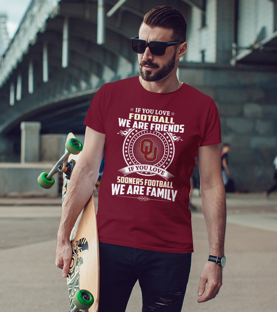 If You Love Oklahoma Sooners Football We Are Friends Family T-Shirt
