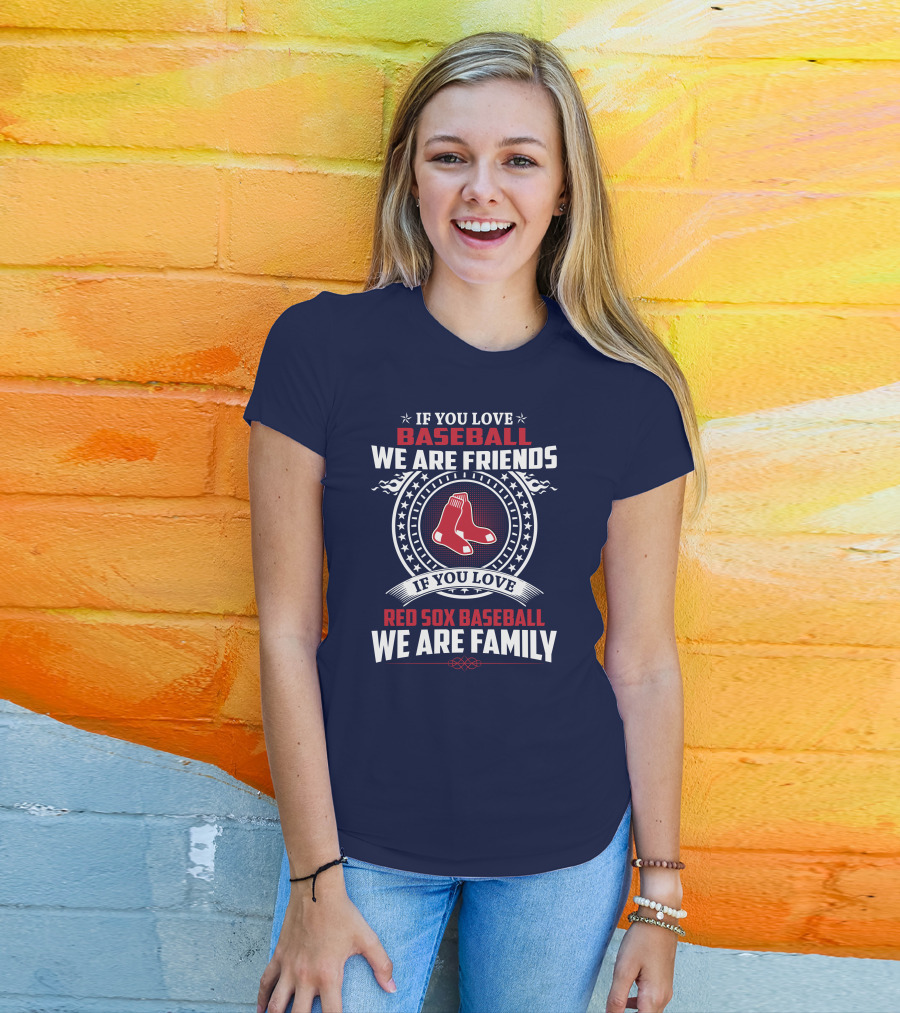 If You Love Baseball We Are Friends Red Sox Baseball We Are Family T-Shirt