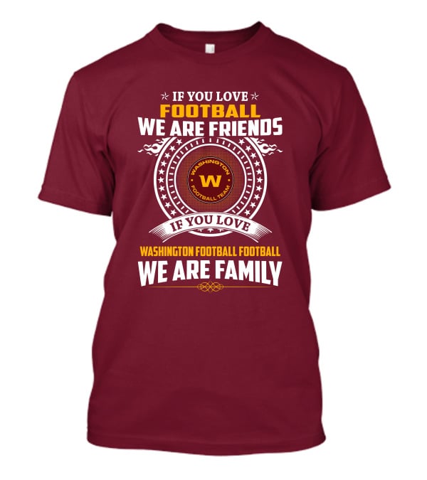 If You Love Football We Are Friends Washington Football Team If You Love Washington Football Football We Are Family T-Shirt