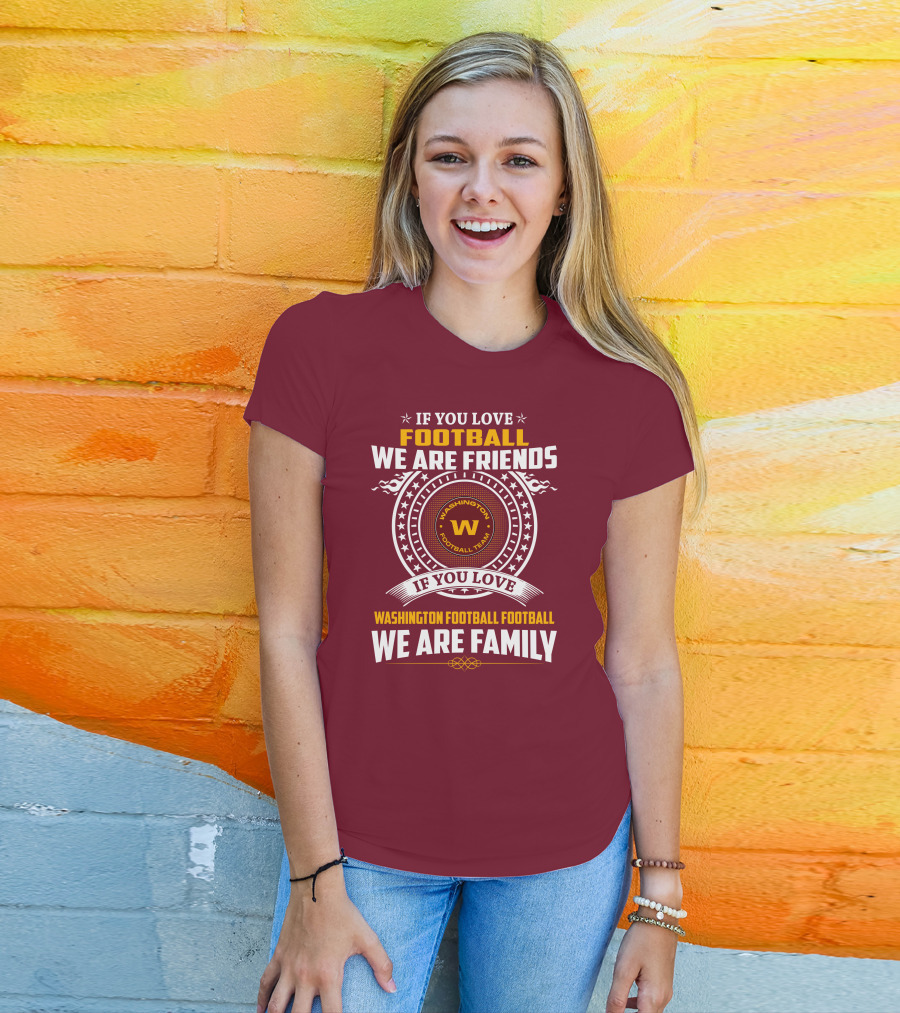 If You Love Football We Are Friends Washington Football Team If You Love Washington Football Football We Are Family T-Shirt