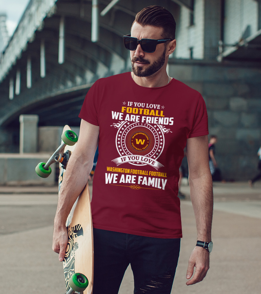 If You Love Football We Are Friends Washington Football Team If You Love Washington Football Football We Are Family T-Shirt