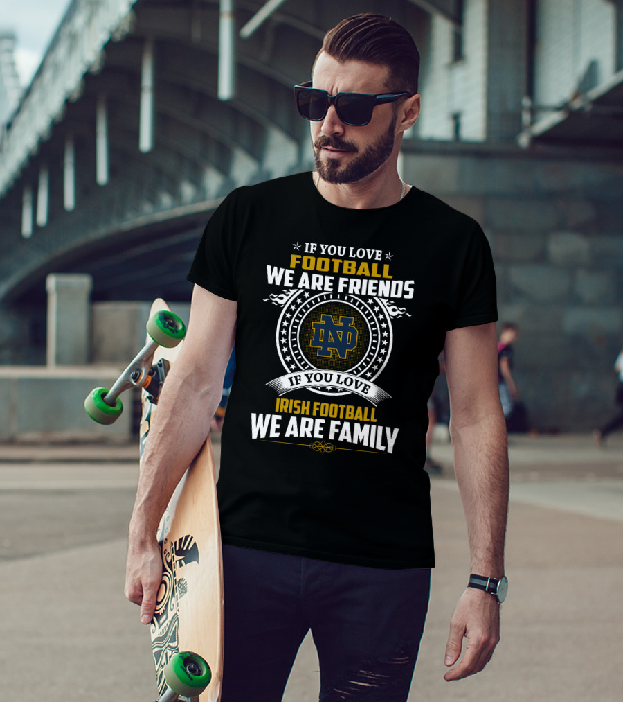 If You Love Notre Dame Football We Are Friends If You Love Irish Football We Are Family T-Shirt