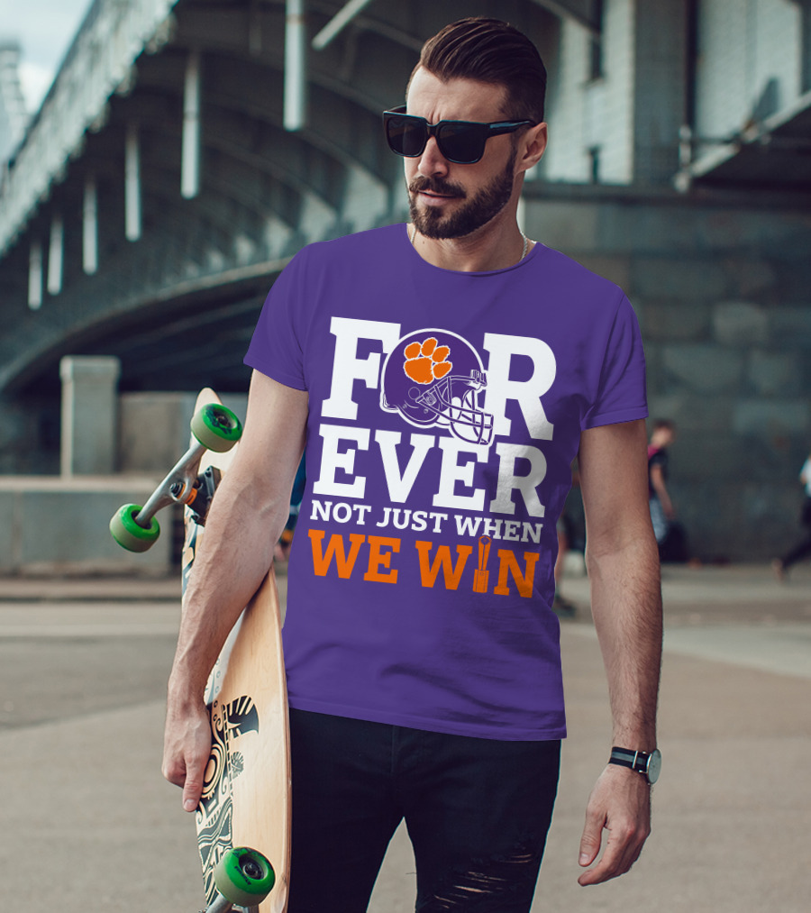 FOREVER Clemson Tigers Not Just When We Win T-Shirt
