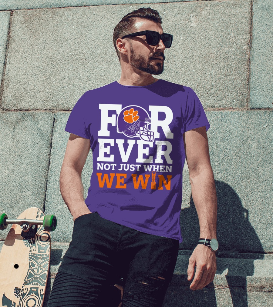 FOREVER Clemson Tigers Not Just When We Win T-Shirt