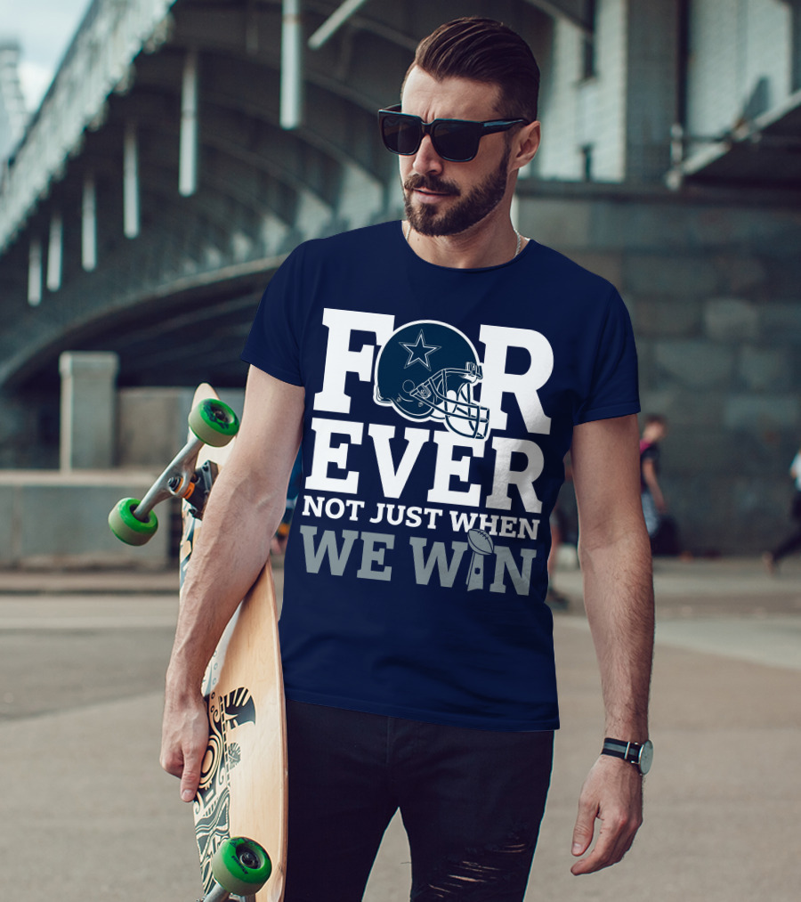 Forever Not Just When We Win Dallas Cowboys Helmet Star Football T-Shirt