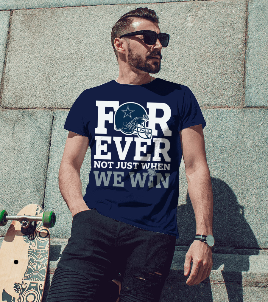 Forever Not Just When We Win Dallas Cowboys Helmet Star Football T-Shirt