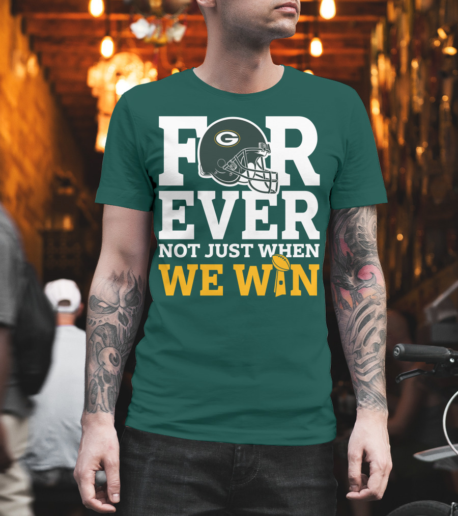 Green Bay Packers Forever Not Just When We Win Football Helmet And Trophy T-Shirt