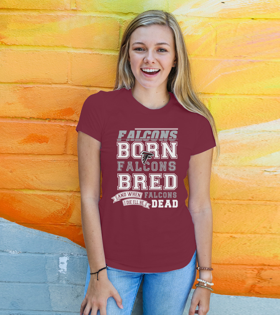 Falcons Born Falcons Bred And When I Die I'll Be Dead Falcons T-Shirt