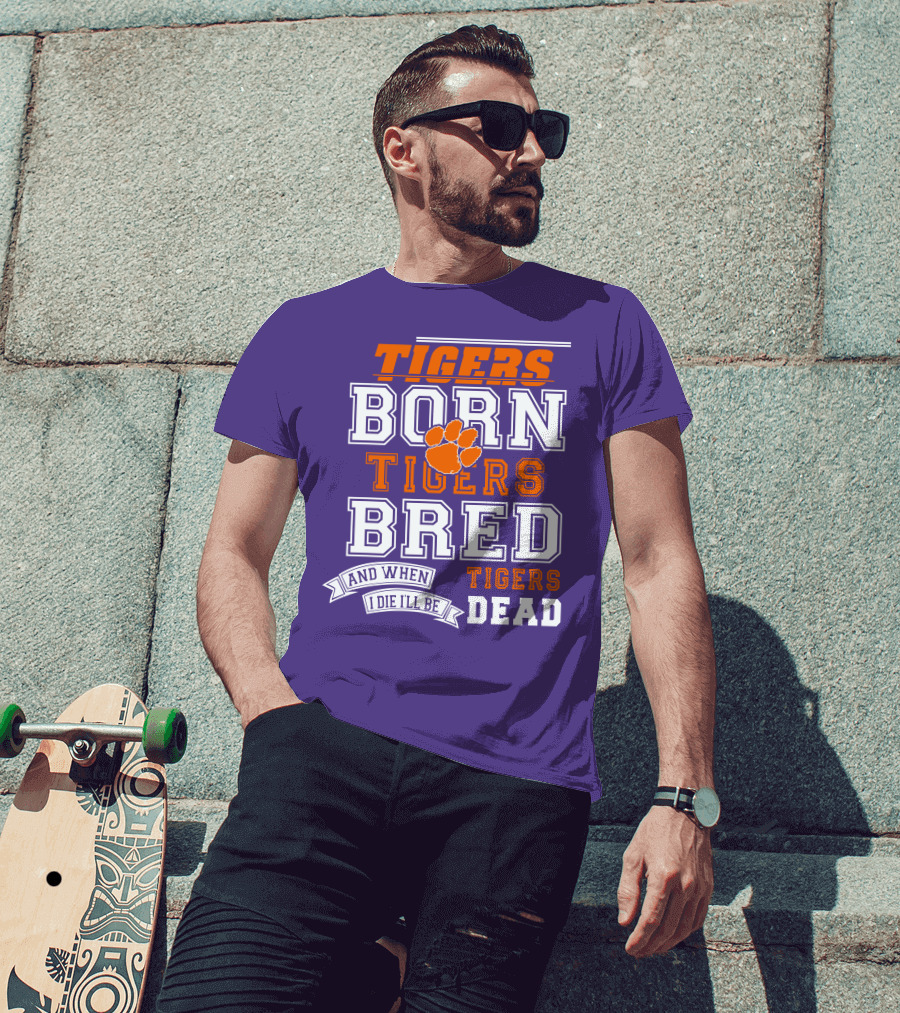 Tigers Born Tigers Bred And When I Die I'll Be Tigers Dead T-Shirt