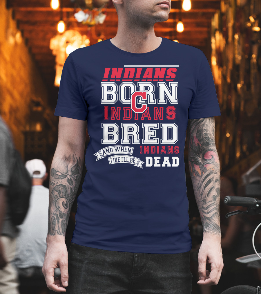 Indians Born Indians Bred Indians Die Hard Fan T-Shirt