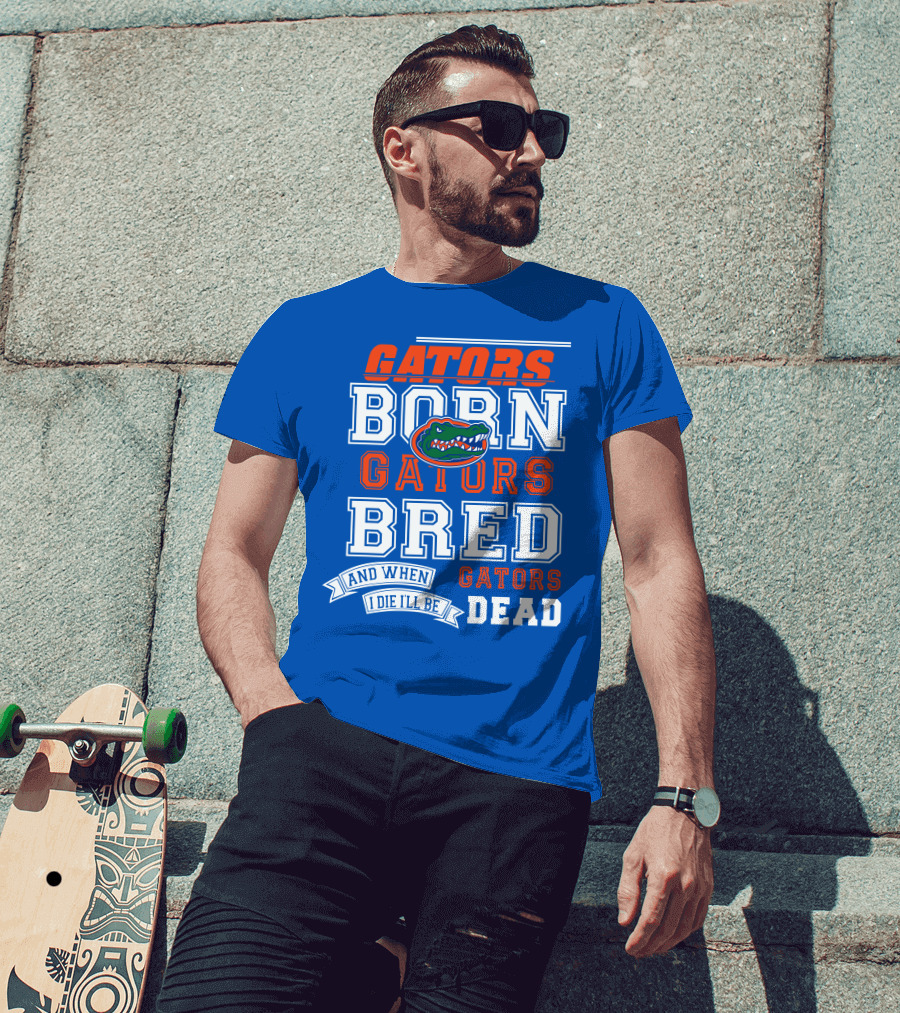 Gators Born Gators Bred Gators Dead Fan T-Shirt