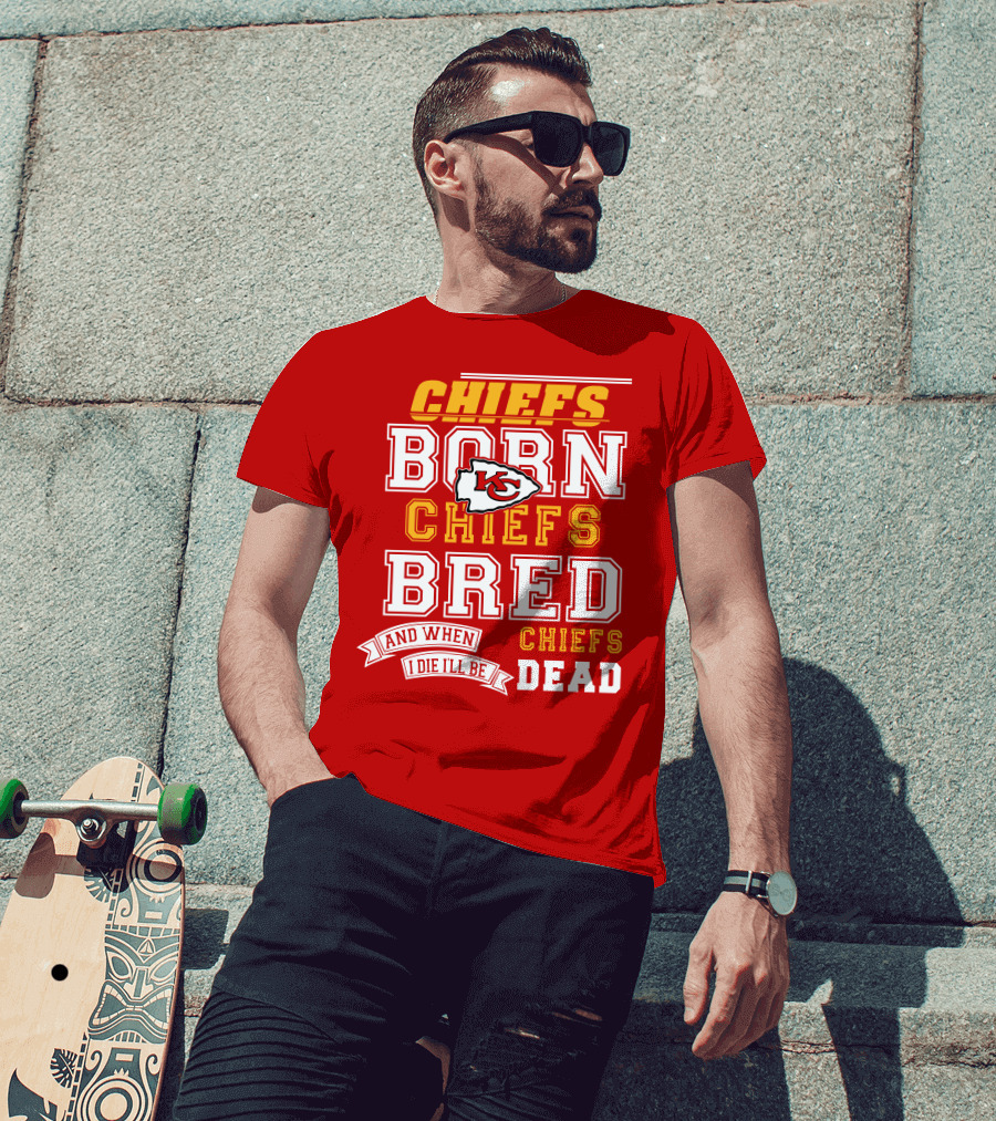Chiefs Born Chiefs Bred Chiefs Dead Kansas City Chiefs T-Shirt