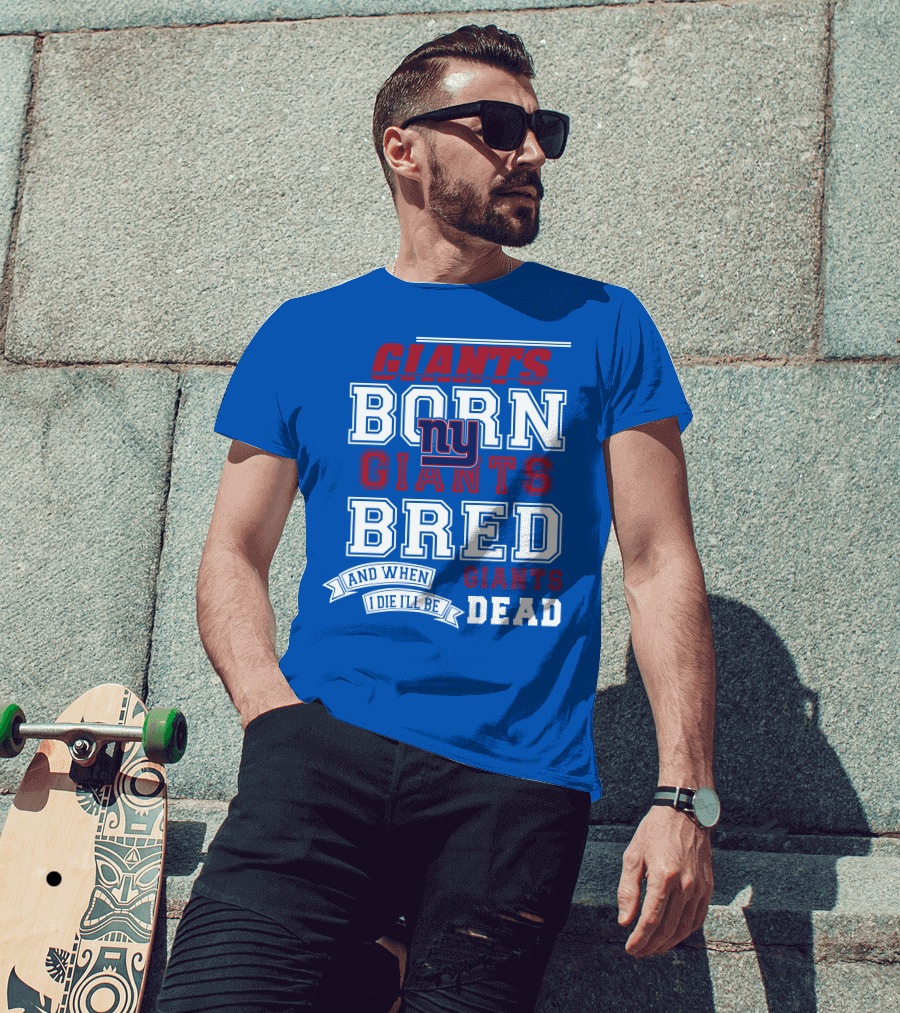 Giants Born Giants Bred And When I Die I'll Be Giants Dead T-Shirt