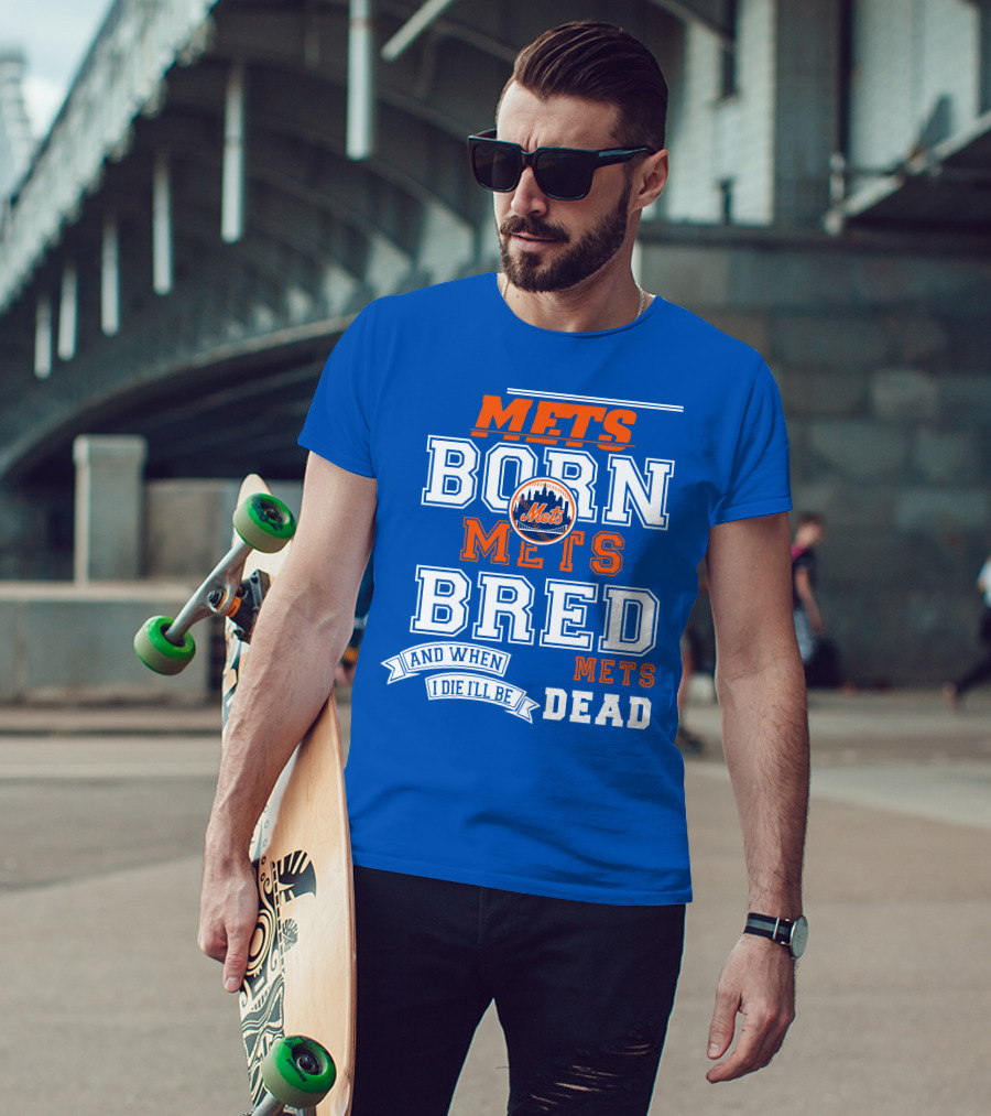 Mets Born Mets Bred And When I Die I'll Be Mets Dead T-Shirt