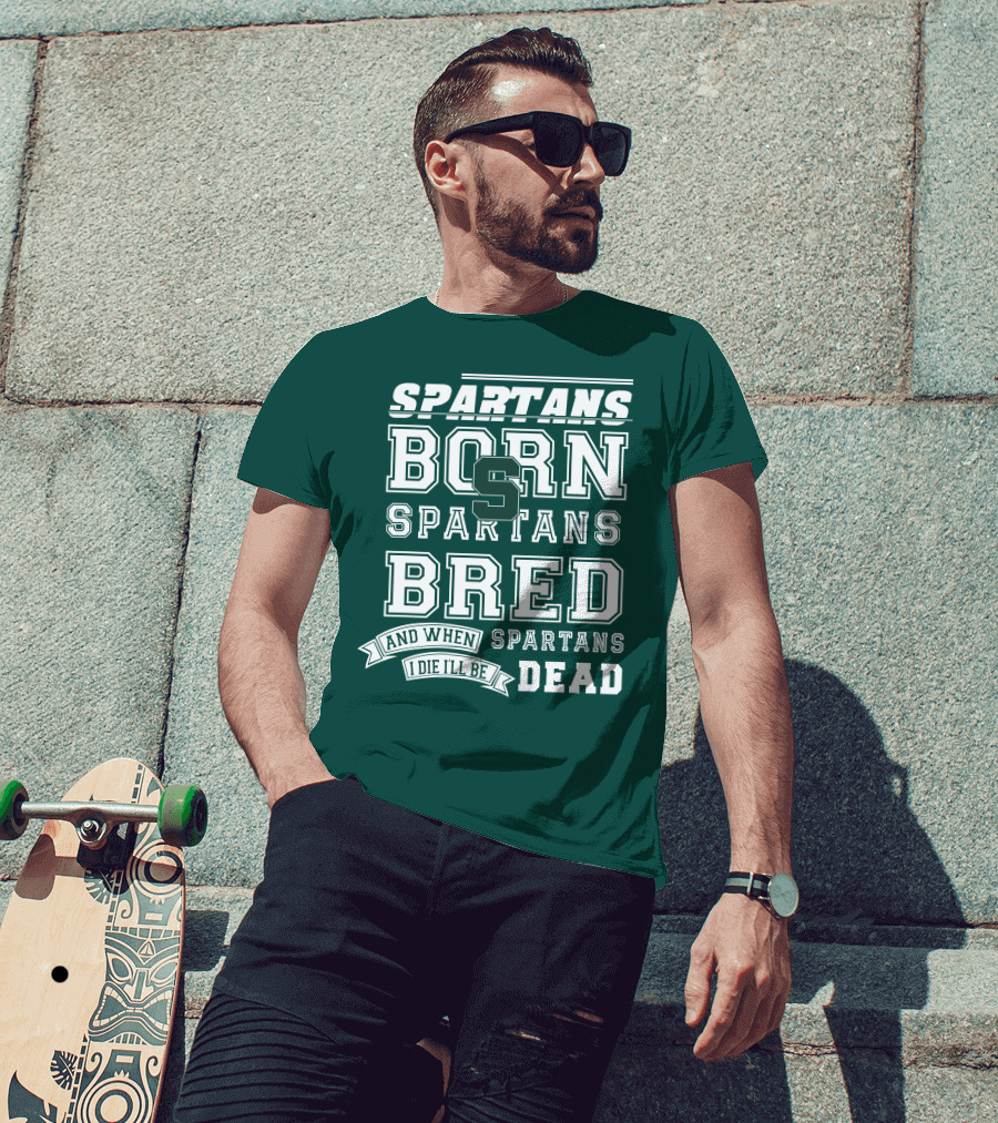 Spartans Born Spartans Bred When I Die I'll Be Dead T-Shirt