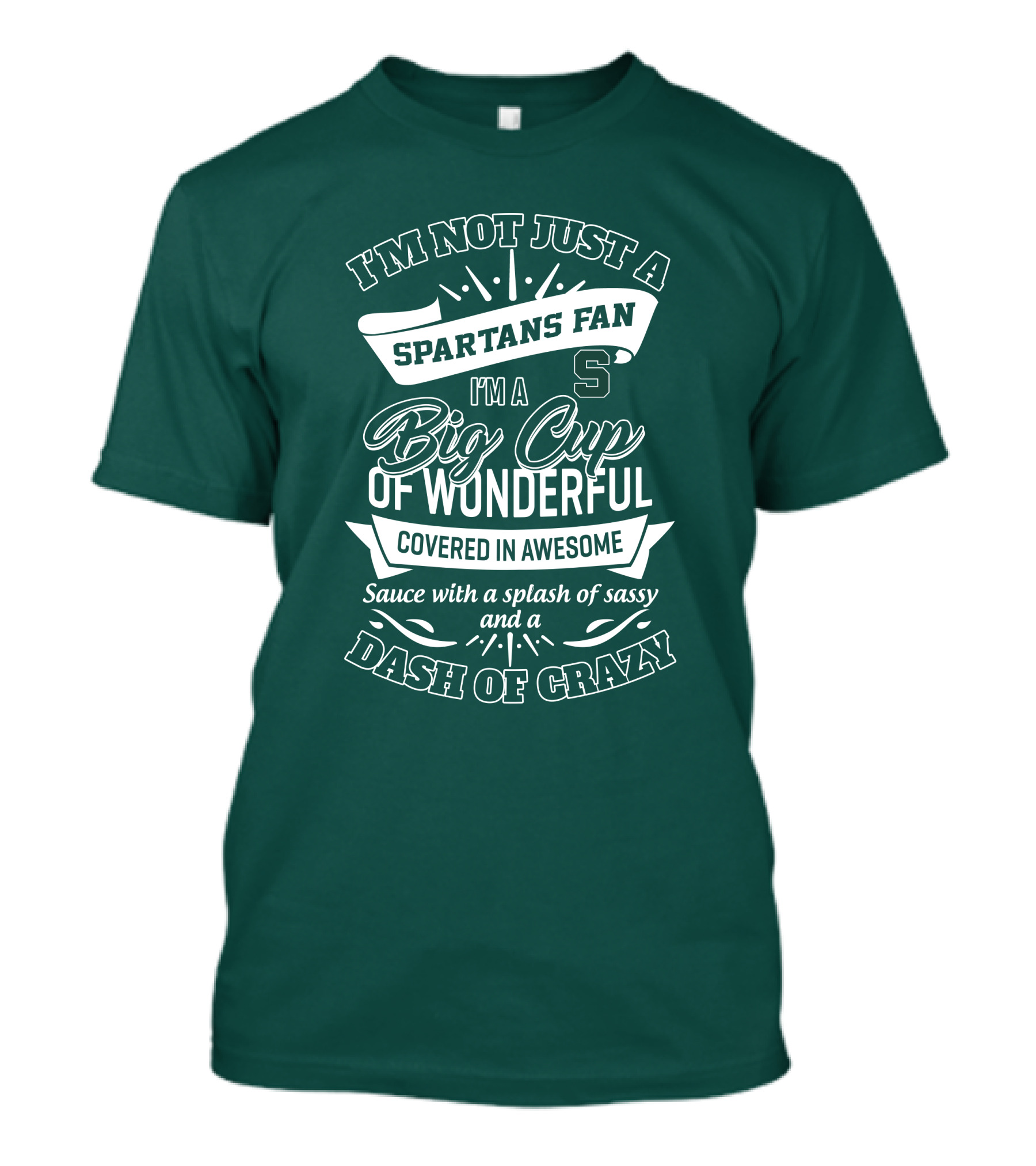 I'm Not Just A Spartans Fan I'm A Big Cup Of Wonderful Covered In Awesome Sauce With A Splash Of Sassy And A Dash Of Crazy T-Shirt