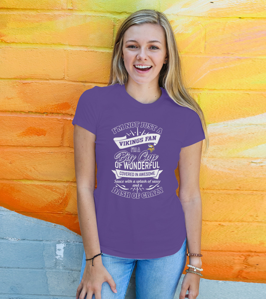 I'm Not Just A Vikings Fan I'm A Big Cup Of Wonderful Covered In Awesome Sauce With A Splash Of Sassy And A Dash Of Crazy T-Shirt