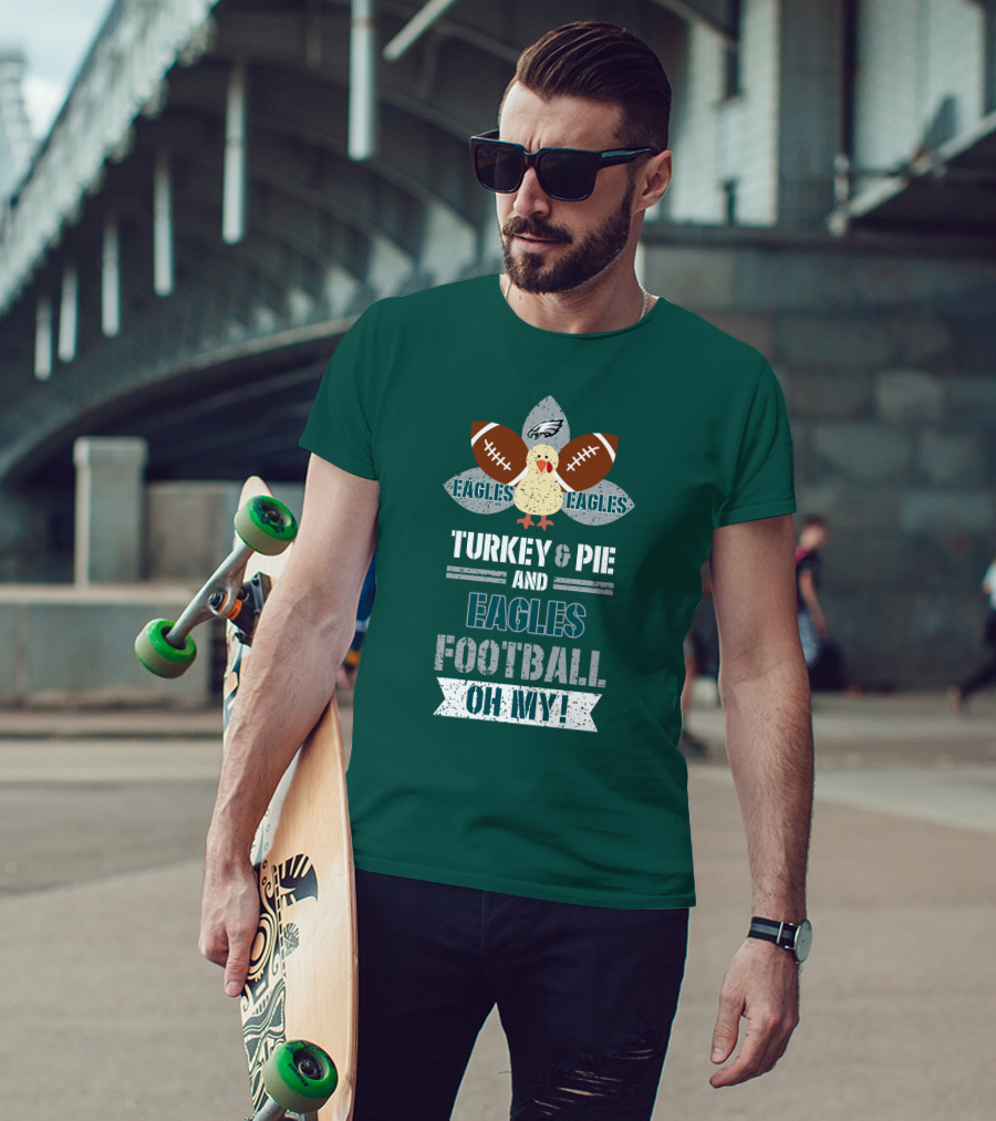 Eagles Football Turkey And Pie And Philadelphia Eagles Oh My T-Shirt