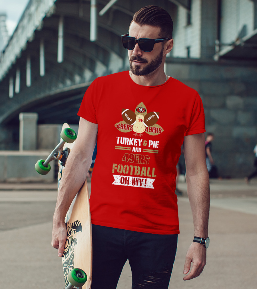 Turkey And Pie And 49ers Football Oh My T-Shirt