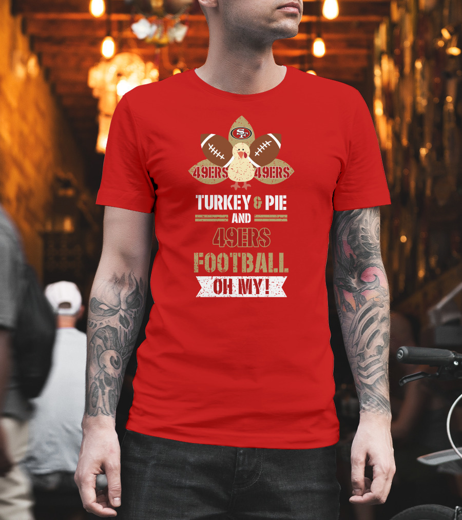 Turkey and Pie and 49ers Football Oh My T-Shirt