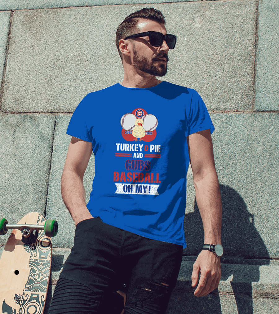 Turkey And Pie And Cubs Baseball Oh My T-Shirt