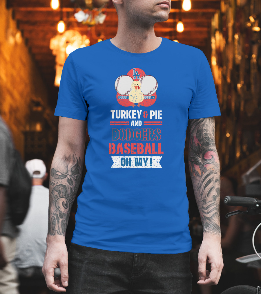 Turkey and Pie and Dodgers Baseball Oh My Dodgers Baseball T-Shirt