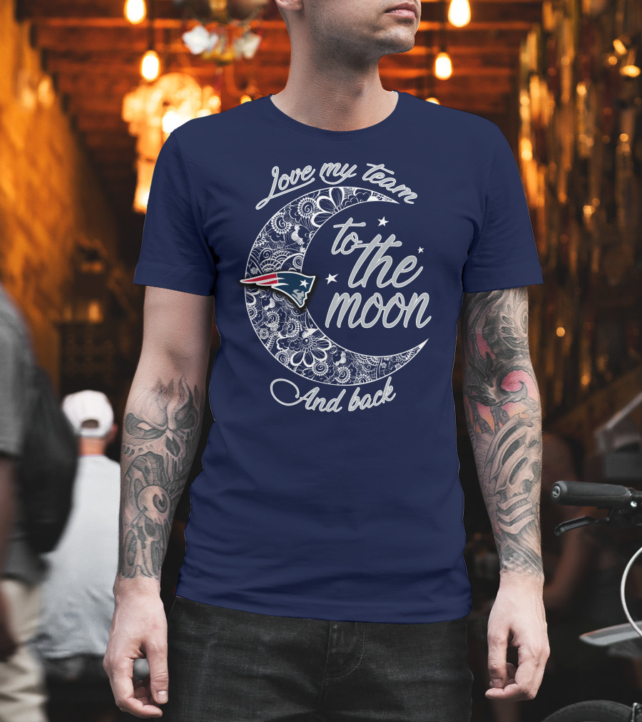Love My Team To The Moon And Back New England Patriots T-Shirt
