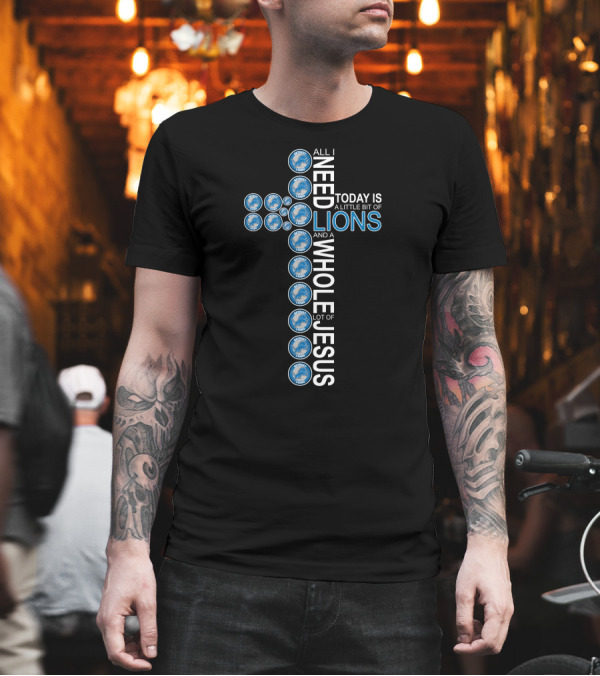 All I Need Today Is A Little Bit Of Lions And A Whole Lot Of Jesus Detroit Lions Cross T-Shirt All I Need Today Is A Little Bit Of Lions And A Whole Lot Of Jesus Detroit Lions Cross T-Shirt