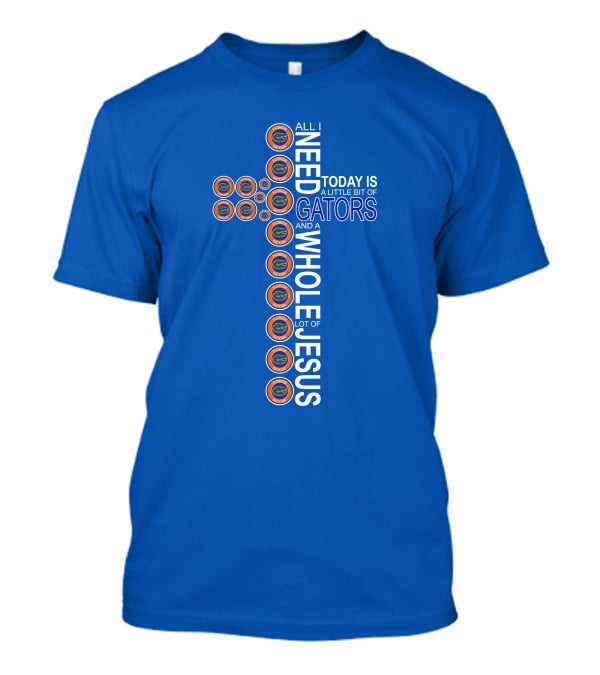 All I Need Today Is A Little Bit Of Gators And A Whole Lot Of Jesus Florida Gators Cross T-Shirt