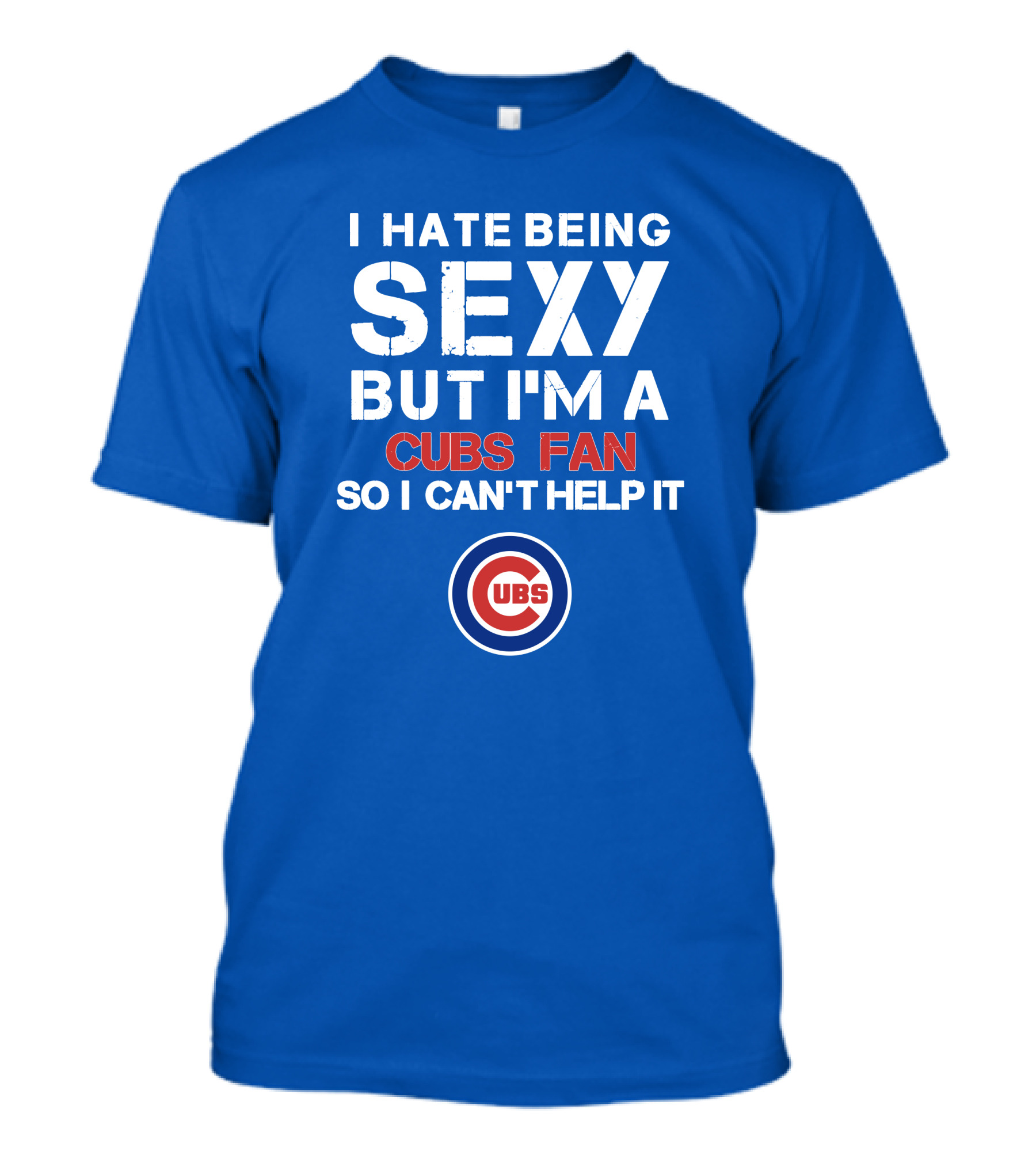 I Hate Being Sexy But I'm A Cubs Fan So I Can't Help It Cubs T-Shirt