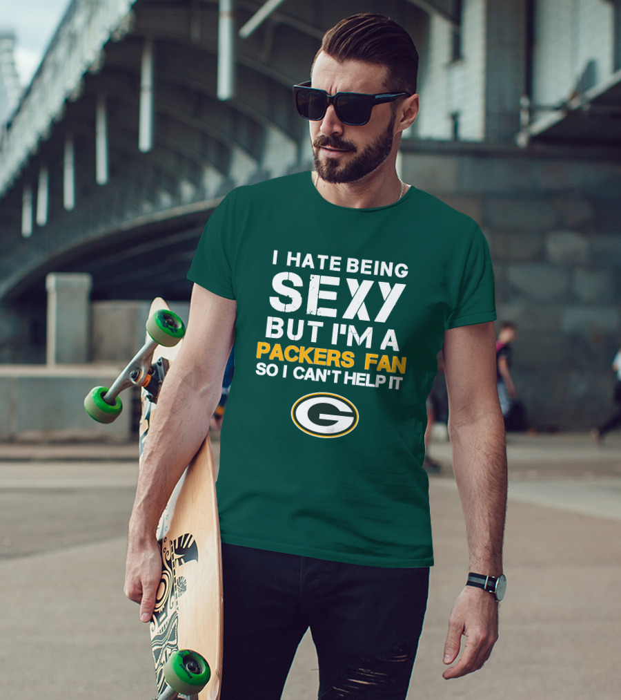 I Hate Being Sexy But I'm A Green Bay Packers Fan So I Can't Help It Packers Fan T-Shirt