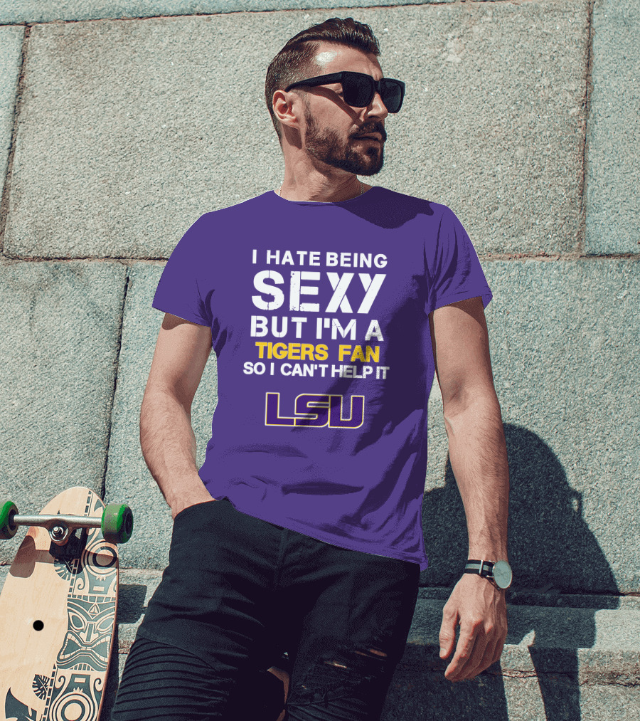 I Hate Being Sexy But I'm A Tigers Fan So I Can't Help It Lsu T-Shirt