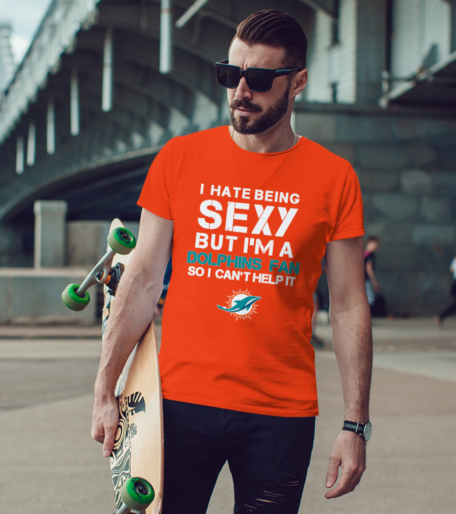 I Hate Being Sexy But I'm A Dolphins Fan So I Can't Help It Miami Dolphins Fan T-Shirt