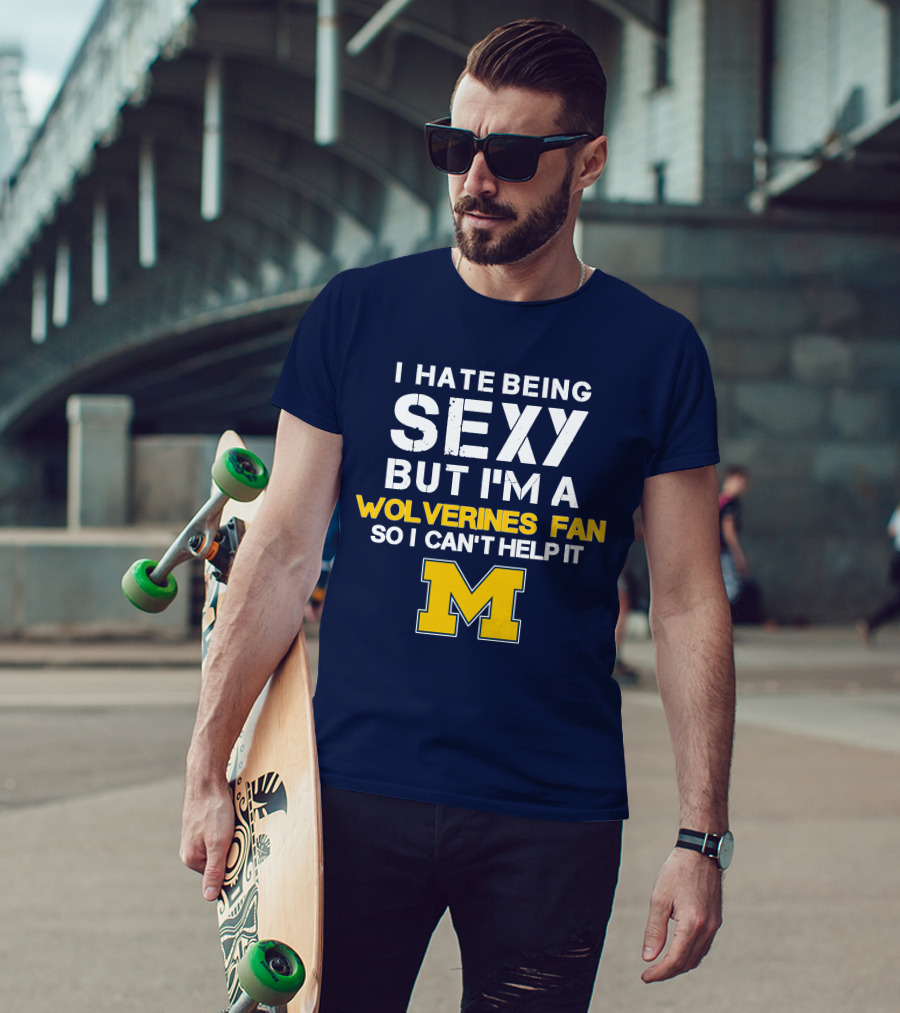 I Hate Being Sexy But I'm A Wolverines Fan So I Can't Help It M T-Shirt