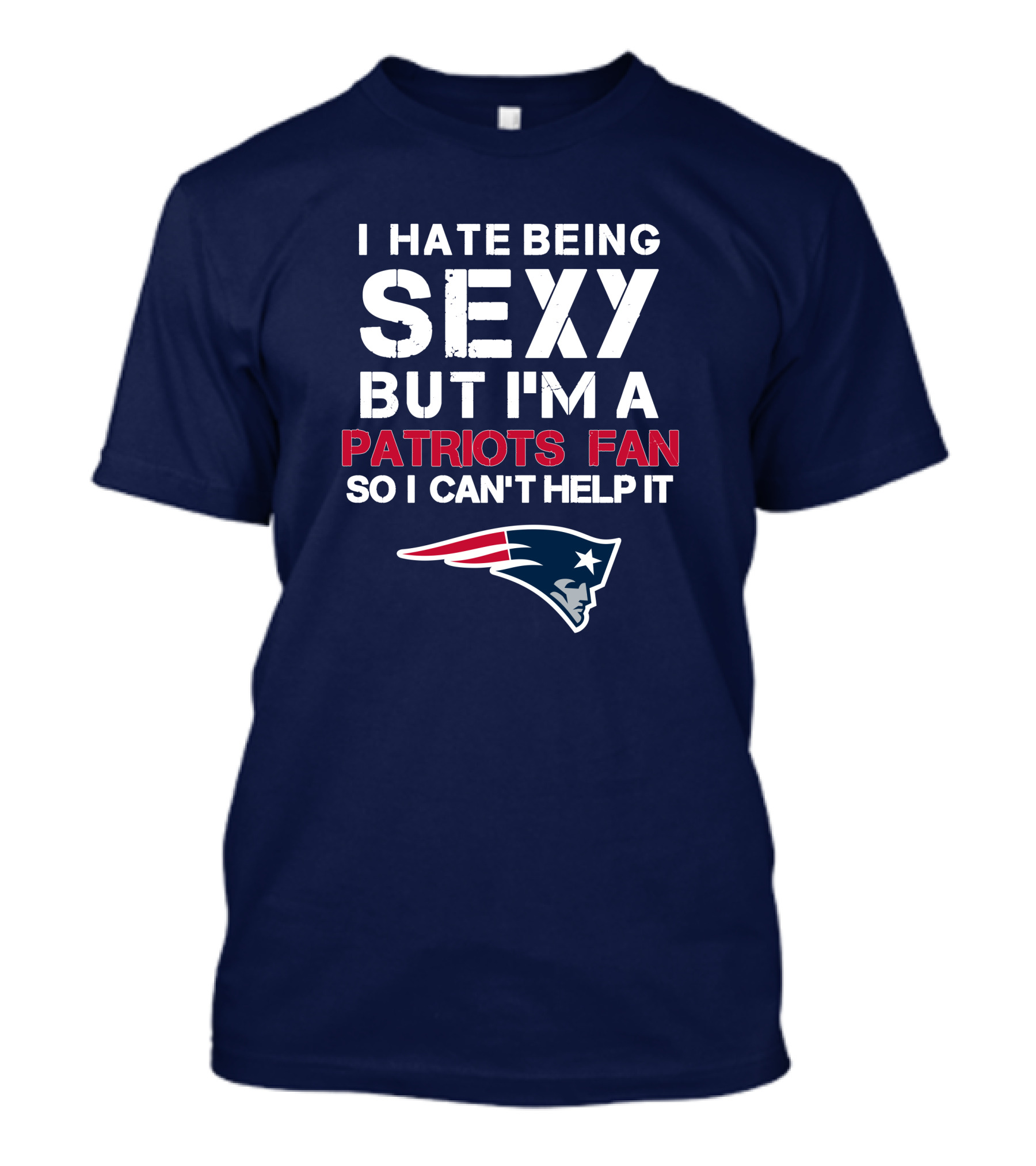 I Hate Being Sexy But I'm A Patriots Fan So I Can't Help It New England Football T-Shirt