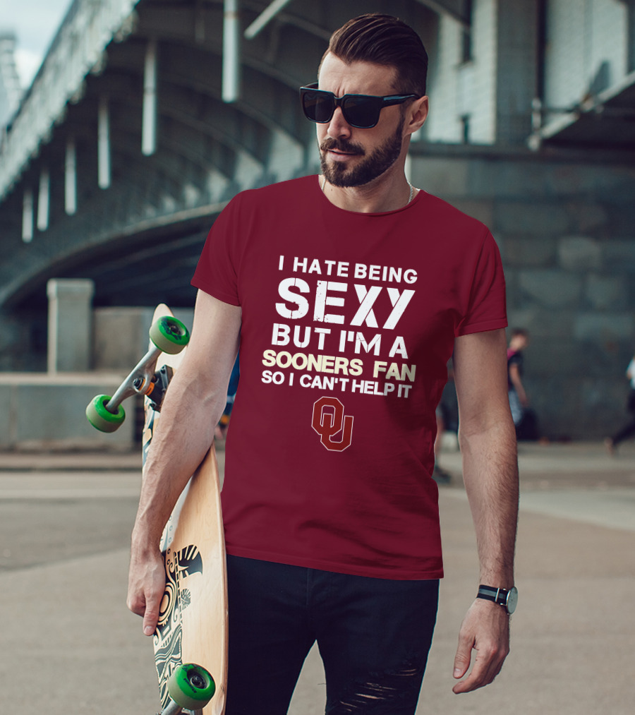 I Hate Being Sexy But I'm A Sooners Fan So I Can't Help It Ou T-Shirt