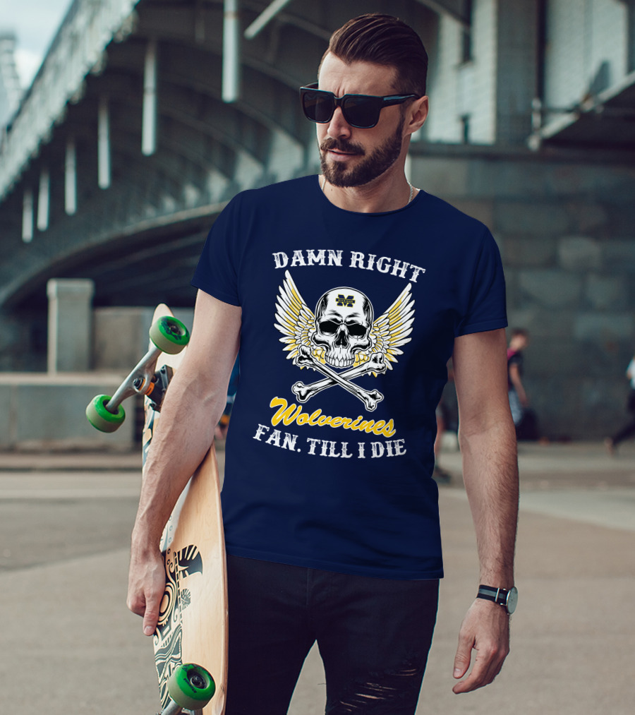Damn Right Michigan Wolverines Fan Till I Die T-Shirt
