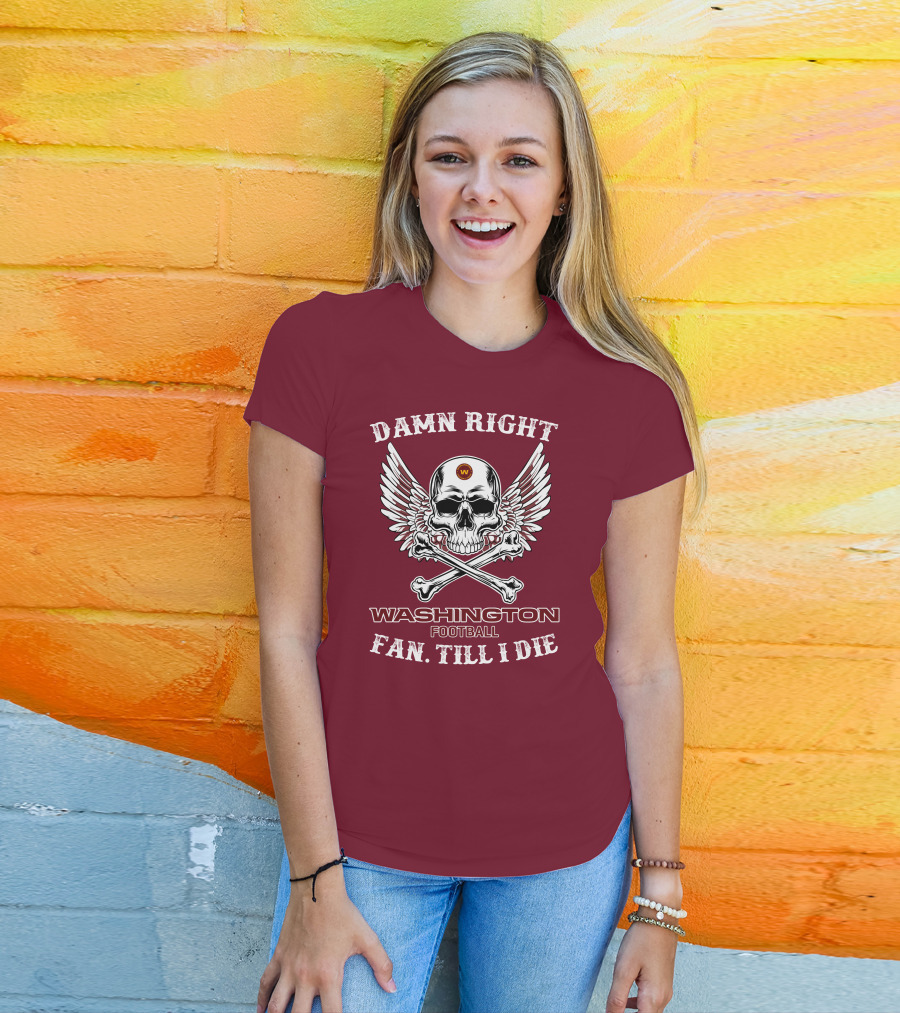 Damn Right Washington Football Fan Till I Die T-Shirt
