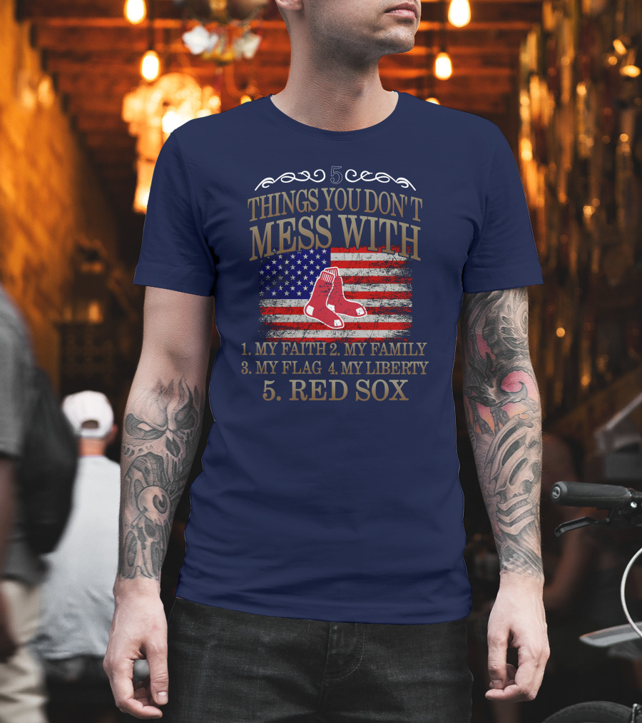5 Things You Don't Mess With My Faith Family Flag Liberty Red Sox T-Shirt