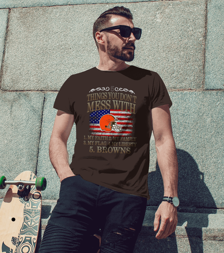 5 Things You Don't Mess With My Faith Family Flag Liberty Browns T-Shirt